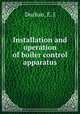 Installation and operation of boiler control apparatus, Durhan, E. J 