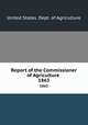 Report of the Commissioner of Agriculture . 1863, United States. Dept. of Agriculture 