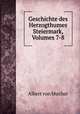 Geschichte des Herzogthumes Steiermark, Volumes 7-8, Albert von Muchar 