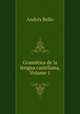 Gramatica de la lengua castellana, Volume 1, Andres Bello 