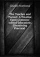 The Teacher and Parent: A Treatise Upon Common-school Education; Containing Practical ., Charles Northend 