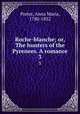 Roche-blanche; or, The hunters of the Pyrenees. A romance. 3, Porter, Anna Maria, 1780-1832 