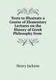 Texts to Illustrate a Course of Elementary Lectures on the History of Greek Philosophy from ., Henry Jackson 