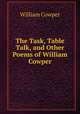 The Task, Table Talk, and Other Poems of William Cowper, Cowper William 