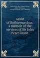 Grant of Rothiemurchus; a memoir of the services of Sir John Peter Grant, Seton-Karr, W. S. (Walter Scott), 1822-1910,Watts, George Frederick, 1817-1904 illus 