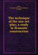 The technique of the one-act play; a study in dramatic construction, Lewis, B. Roland (Benjamin Roland), b. 1884 
