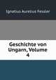 Geschichte von Ungarn, Volume 4, Ignatius Aurelius Fessler 