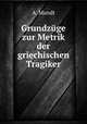 Grundzuge zur Metrik der griechischen Tragiker, A. Mundt 