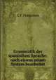 Grammatik der spanischen Sprache: nach einem neuen System bearbeitet, C.F. Franceson 
