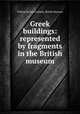 Greek buildings: represented by fragments in the British museum, William Richard Lethaby, British Museum 