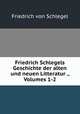 Friedrich Schlegels Geschichte der alten und neuen Litteratur ., Volumes 1-2, Friedrich von Schlegel 