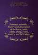 Domestic animals; : history and description of the horse, mule, cattle, sheep, swine, poultry, and farm dogs,, Allen, Richard Lamb, 1803-1869,Allen, Richard Lamb, 1803-1869. Compend of American Agriculture 
