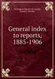 General index to reports, 1885-1906, Geological Survey of Canada, Frank J. Nicolas 