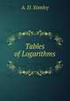 Tables of Logarithms ., A. D. Stanley 
