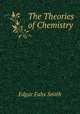The Theories of Chemistry, Edgar Fahs Smith 