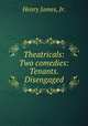 Theatricals: Two comedies: Tenants. Disengaged, Henry James, Jr. 