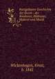 Kurzgefasste Geschichte der Kunst : der Baukunst, Bildnerei, Malerei und Musik, Wickenhagen, Ernst, b. 1841 