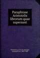 Paraphrase Aristotelis librorum quae supersunt, Themistius,Aristotle,Spengel, Leonhard von, 1803-1880 