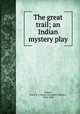 The great trail; an Indian mystery play, Hobart, Marie E. J. (Marie Elizabeth Jeffreys), 1860-1928 