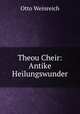 Theou Cheir: Antike Heilungswunder, Otto Weinreich 