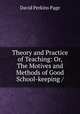 Theory and Practice of Teaching: Or, The Motives and Methods of Good School-keeping /., David Perkins Page 