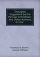Thoughts Suggested by the Perusal of Gilfillan: And Other Authors, on the ., Thomas B. Brown , James Gilfillan 