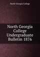 North Georgia College Undergraduate Bulletin 1876, North Georgia College 