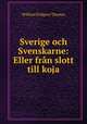 Sverige och Svenskarne: Eller fran slott till koja, William Widgery Thomas 