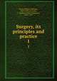 Surgery, its principles and practice. 1, Keen, William Williams, 1837-1932,Da Costa, J. Chalmers (John Chalmers), 1863-1933 
