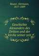 Geschichte Alexanders des Dritten und der kirche seiner zeit, Reuter, Hermann, 1817-1889 