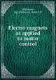 Electro magnets as applied to motor control, Whitmore, Ray,Whitmore, Robert W 