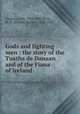 Gods and fighting men : the story of the Tuatha de Danaan and of the Fiana of Ireland, Gregory, Lady, 1852-1932,Yeats, W. B. (William Butler), 1865-1939 