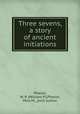 Three sevens, a story of ancient initiations, Phelon, W. P. (William P.),Phelon, Mira M., joint author 