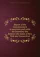 Report of the Commissioners to ascertain and settle the boundary line between the states of New York and Connecticut, New York (State) Commissioners on the New York and Connecticut boundary. [from old catalog] 