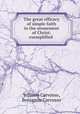The great efficacy of simple faith in the atonement of Christ: exemplified ., William Carvosso, Benjamin Carvosso 