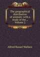 The geographical distribution of animals: with a study of the ., Volume 2, Alfred Russel Wallace 