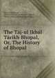 The Taj-ul Ikbal Tarikh Bhopal, Or, The History of Bhopal, Shah Jahan Begam 