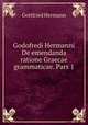 Godofredi Hermanni De emendanda ratione Graecae grammaticae. Pars 1, Gottfried Hermann 