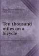 Ten thousand miles on a bicycle, Bagg, Lyman Hotchkiss, 1846-1911 