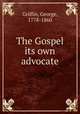 The Gospel its own advocate, Griffin, George, 1778-1860 