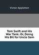 Tom Swift and His War Tank: Or, Doing His Bit for Uncle Sam, Appleton Victor 