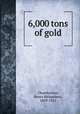 6,000 tons of gold, Chamberlain, Henry Richardson, 1859-1911 