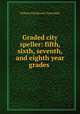 Graded city speller: fifth, sixth, seventh, and eighth year grades ., Chancellor, William Estabrook 
