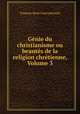 Genie du christianisme ou beautes de la religion chretienne, Volume 3, Francois-Rene Chateaubriand 