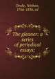 The gleaner: a series of periodical essays;, Drake, Nathan, 1766-1836, ed 