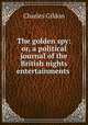 The golden spy: or, a political journal of the British nights entertainments ., Charles Gildon 