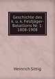 Geschichte des k. u. k. Feldjger-Bataillons Nr. 1: 1808-1908, Heinrich Sittig 