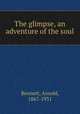 The glimpse, an adventure of the soul, Bennett, Arnold, 1867-1931 