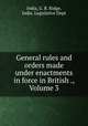 General rules and orders made under enactments in force in British ., Volume 3, India, G. R. Ridge, India. Legislative Dept 