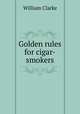 Golden rules for cigar-smokers, William Clarke 